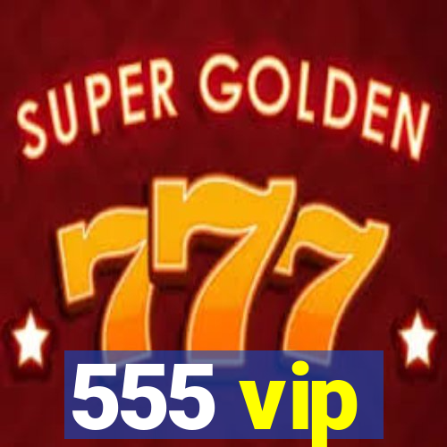 555 vip